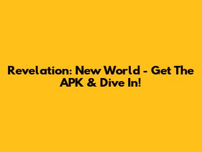 Revelation: New World - Get The APK & Dive In!