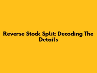 Reverse Stock Split: Decoding The Details
