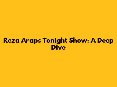 Reza Arap's Tonight Show: A Deep Dive