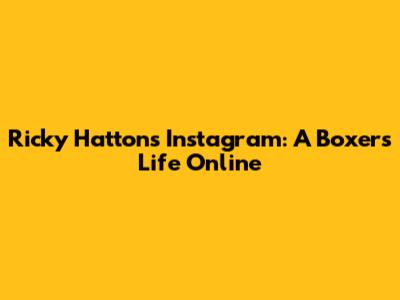 Ricky Hatton's Instagram: A Boxer's Life Online
