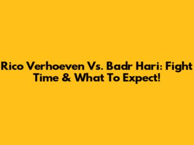 Rico Verhoeven Vs. Badr Hari: Fight Time & What To Expect!