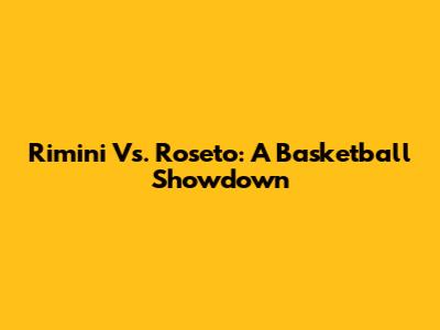 Rimini Vs. Roseto: A Basketball Showdown