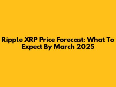 Ripple XRP Price Forecast: What To Expect By March 2025