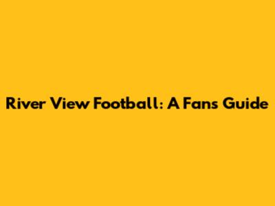 River View Football: A Fan's Guide