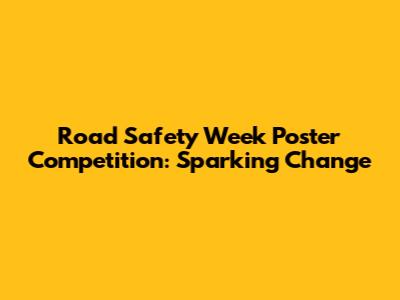 Road Safety Week Poster Competition: Sparking Change