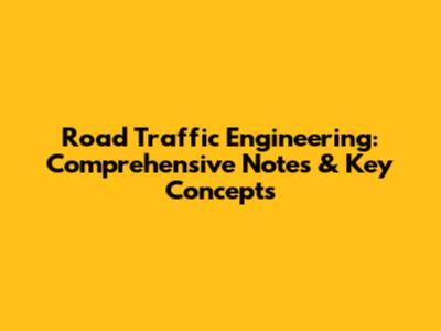 Road Traffic Engineering: Comprehensive Notes & Key Concepts