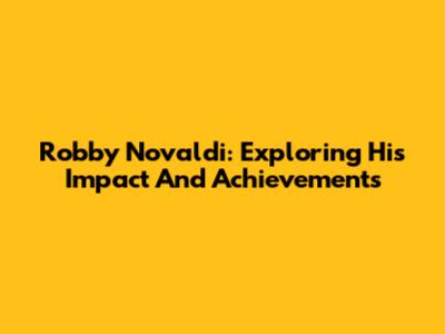 Robby Novaldi: Exploring His Impact And Achievements