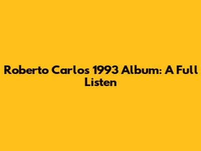 Roberto Carlos' 1993 Album: A Full Listen
