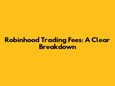 Robinhood Trading Fees: A Clear Breakdown