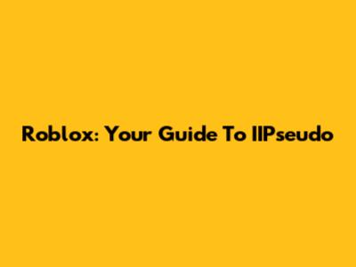 Roblox: Your Guide To IIPseudo