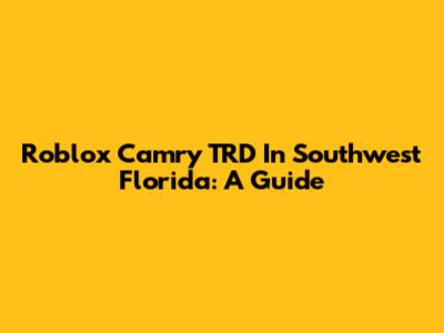 Roblox Camry TRD In Southwest Florida: A Guide