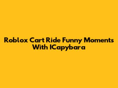 Roblox Cart Ride Funny Moments With ICapybara