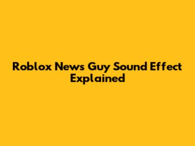 Roblox News Guy Sound Effect Explained
