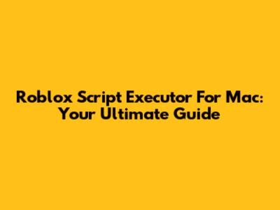 Roblox Script Executor For Mac: Your Ultimate Guide