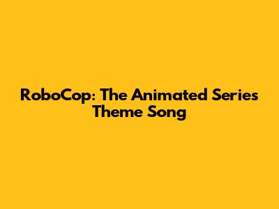 RoboCop: The Animated Series Theme Song