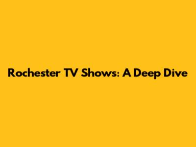 Rochester TV Shows: A Deep Dive