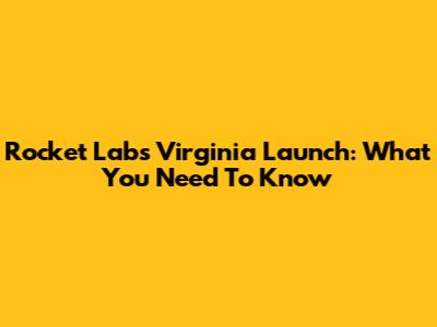 Rocket Lab's Virginia Launch: What You Need To Know