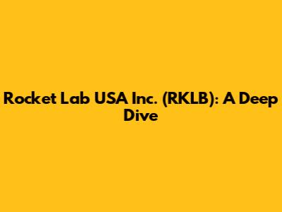 Rocket Lab USA Inc. (RKLB): A Deep Dive