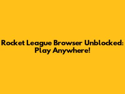 Rocket League Browser Unblocked: Play Anywhere!