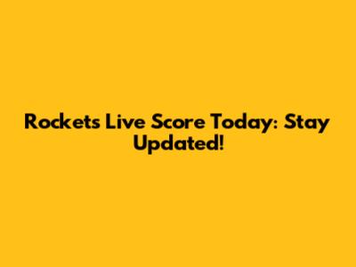 Rockets Live Score Today: Stay Updated!