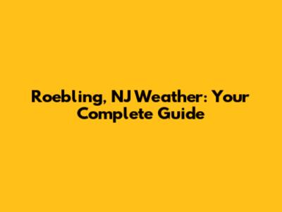 Roebling, NJ Weather: Your Complete Guide