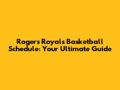 Rogers Royals Basketball Schedule: Your Ultimate Guide