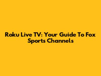 Roku Live TV: Your Guide To Fox Sports Channels