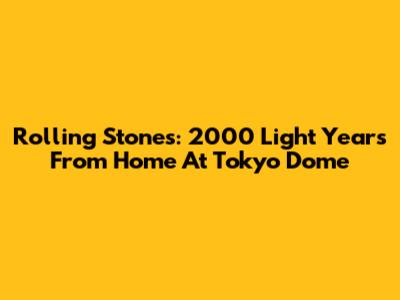Rolling Stones: 2000 Light Years From Home At Tokyo Dome