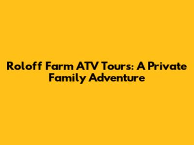Roloff Farm ATV Tours: A Private Family Adventure