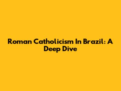 Roman Catholicism In Brazil: A Deep Dive