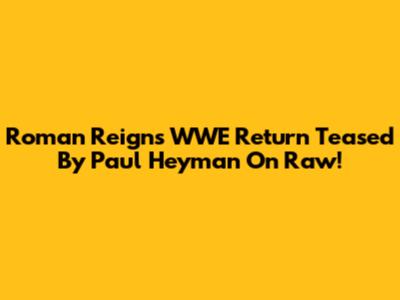 Roman Reigns' WWE Return Teased By Paul Heyman On Raw!