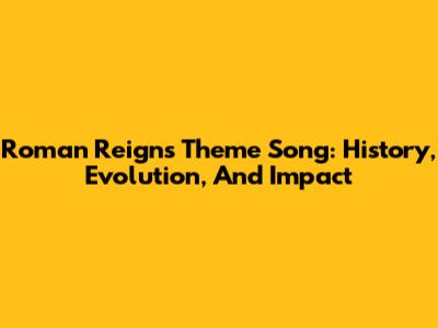 Roman Reigns Theme Song: History, Evolution, And Impact