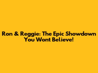 Ron & Reggie: The Epic Showdown You Won't Believe!