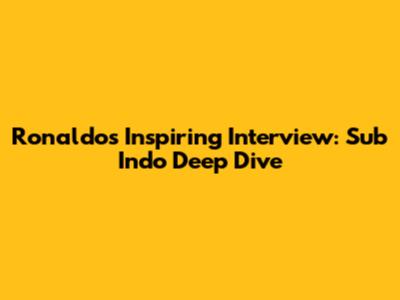 Ronaldo's Inspiring Interview: Sub Indo Deep Dive