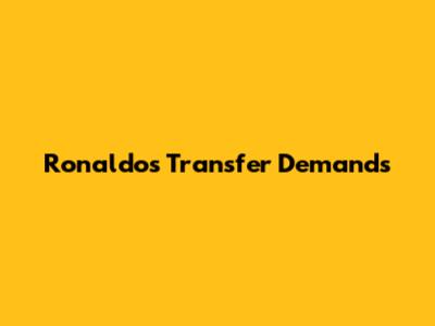 Ronaldo's Transfer Demands