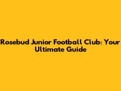 Rosebud Junior Football Club: Your Ultimate Guide