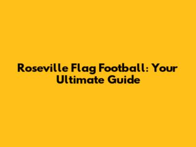 Roseville Flag Football: Your Ultimate Guide