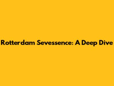 Rotterdam Sevessence: A Deep Dive