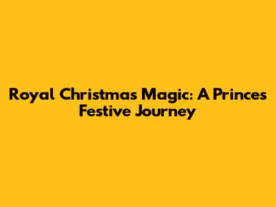 Royal Christmas Magic: A Prince's Festive Journey