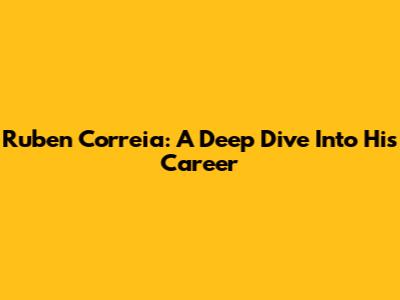 Ruben Correia: A Deep Dive Into His Career
