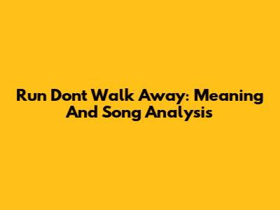 Run Don't Walk Away: Meaning And Song Analysis