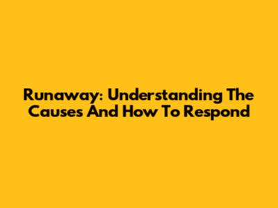 Runaway: Understanding The Causes And How To Respond