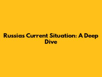 Russia's Current Situation: A Deep Dive