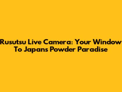 Rusutsu Live Camera: Your Window To Japan's Powder Paradise