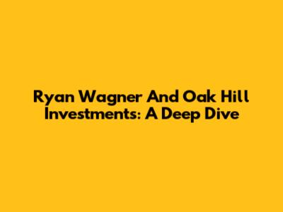 Ryan Wagner And Oak Hill Investments: A Deep Dive