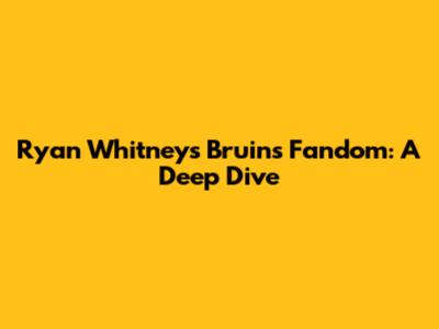 Ryan Whitney's Bruins Fandom: A Deep Dive
