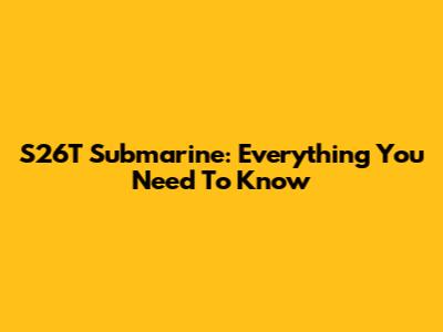 S26T Submarine: Everything You Need To Know