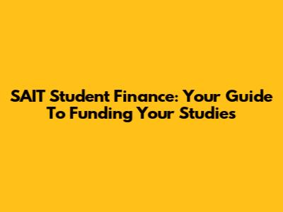 SAIT Student Finance: Your Guide To Funding Your Studies