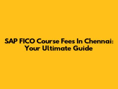 SAP FICO Course Fees In Chennai: Your Ultimate Guide