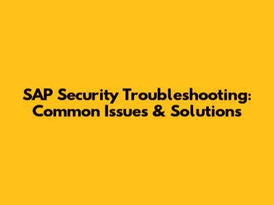 SAP Security Troubleshooting: Common Issues & Solutions